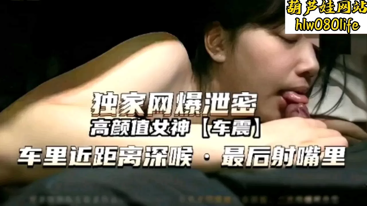 【独家网爆泄密】高颜值女神车里近距离深喉