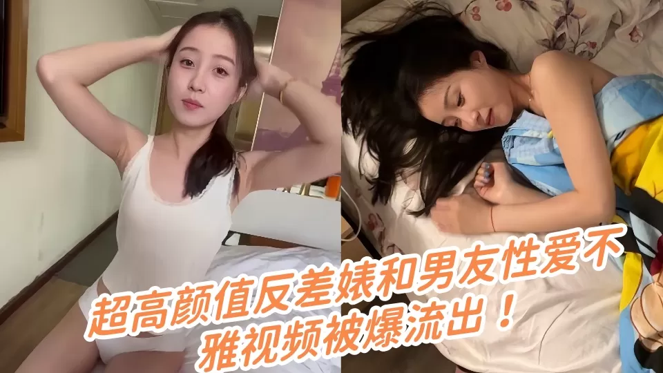 超高颜值反差婊和男友性爱不雅视频被爆流出!