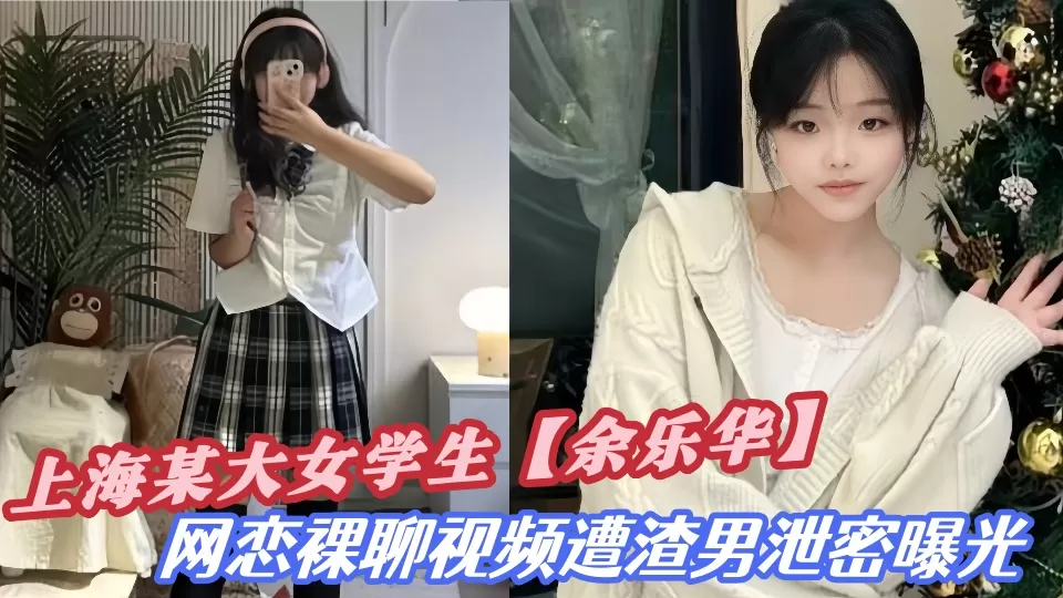 上海某大女学生【余乐华】网恋裸聊视频遭渣男泄密曝光!!