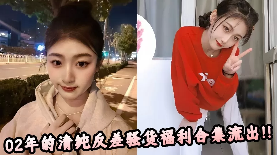 02年的清纯反差骚货福利合集流出!!