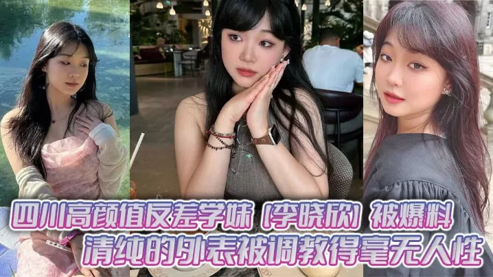 四川高颜值反差学妹【李晓欣】被爆料,清纯的外表被调教得毫无人性,主动献身玩多人运动!