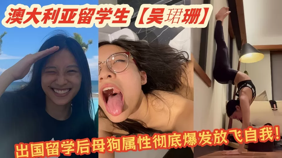 澳大利亚留学生【吴珺珊】艳照和淫乱视频大量泄密!出国留学后母狗属性彻底爆发放飞自我!