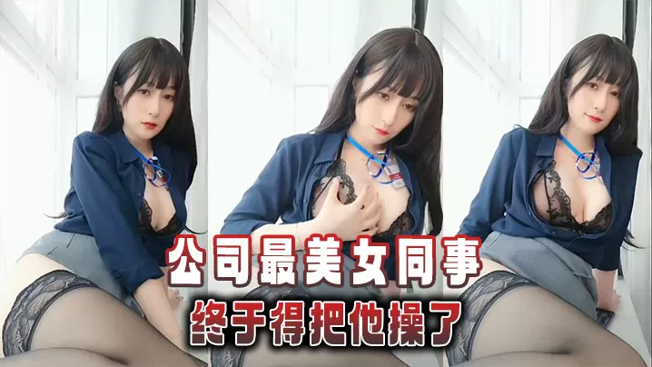公司最美女同事,终于得把他操了。